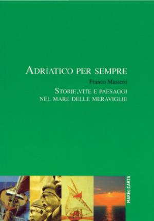 Adriatico per sempre di Franco Masiero – Mare di carta Editore