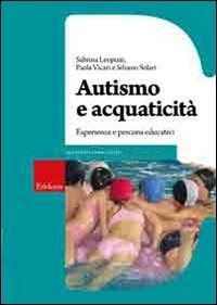 SABRINA LEOPIZZI, PAOLA VICARI e SILVANO SOLARI, “Autismo e acquaticità” - Edizione Erikson